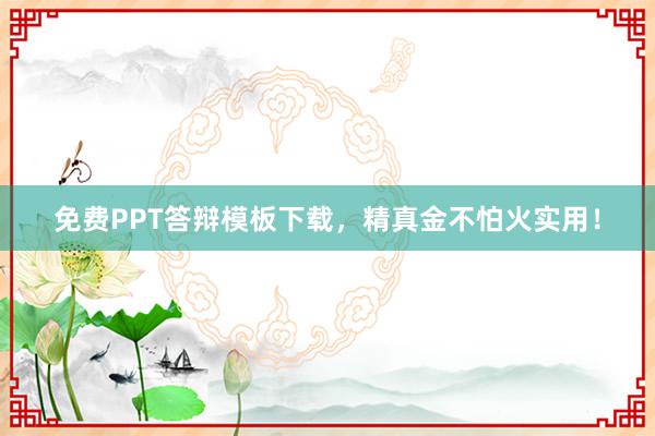 免费PPT答辩模板下载,精真金不怕火实用!